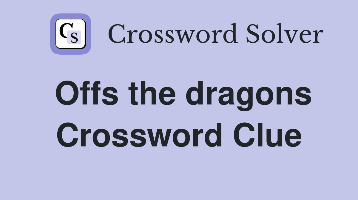Offs the dragons Crossword Clue