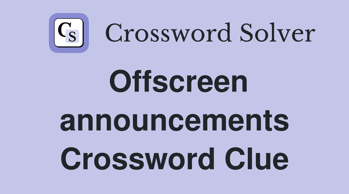 Offscreen announcements Crossword Clue