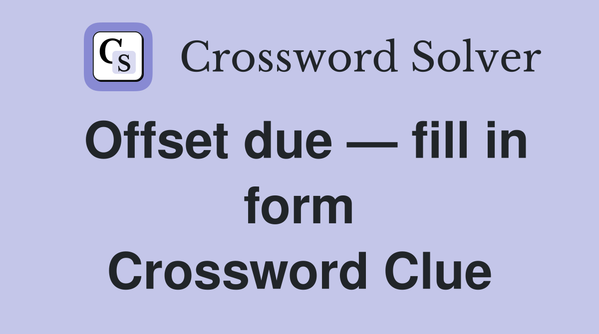 Offset due — fill in form Crossword Clue