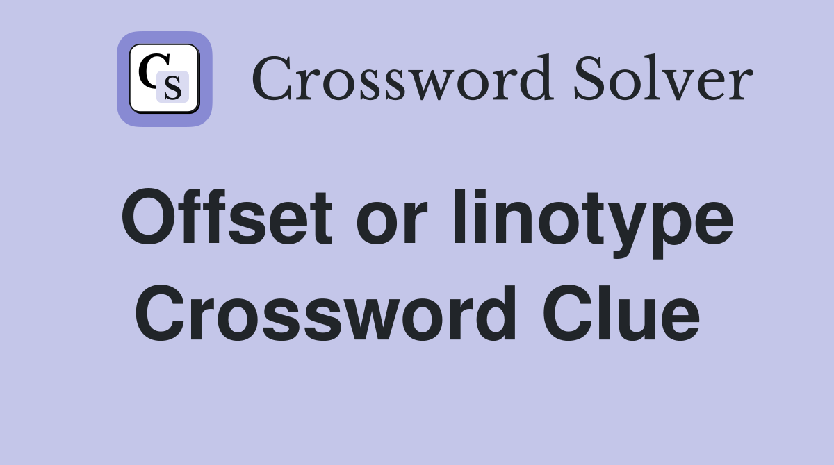 Offset or linotype Crossword Clue