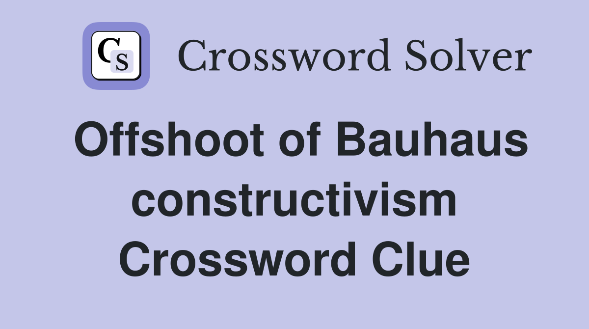 Offshoot of Bauhaus constructivism Crossword Clue