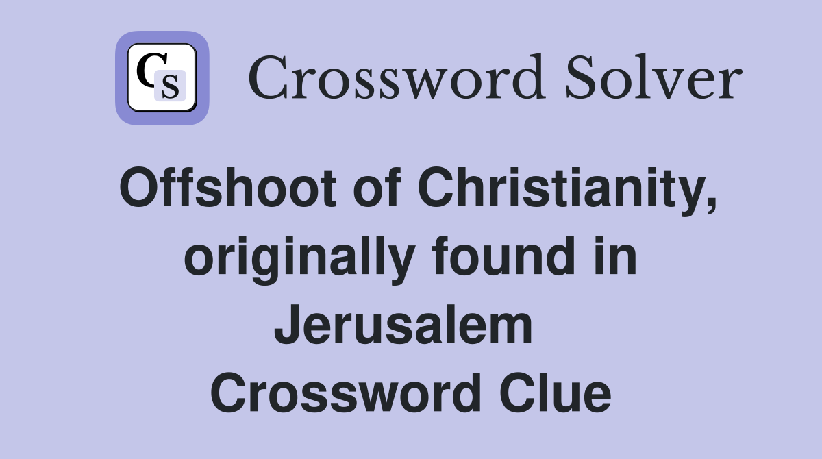 Offshoot of Christianity, originally found in Jerusalem  Crossword Clue