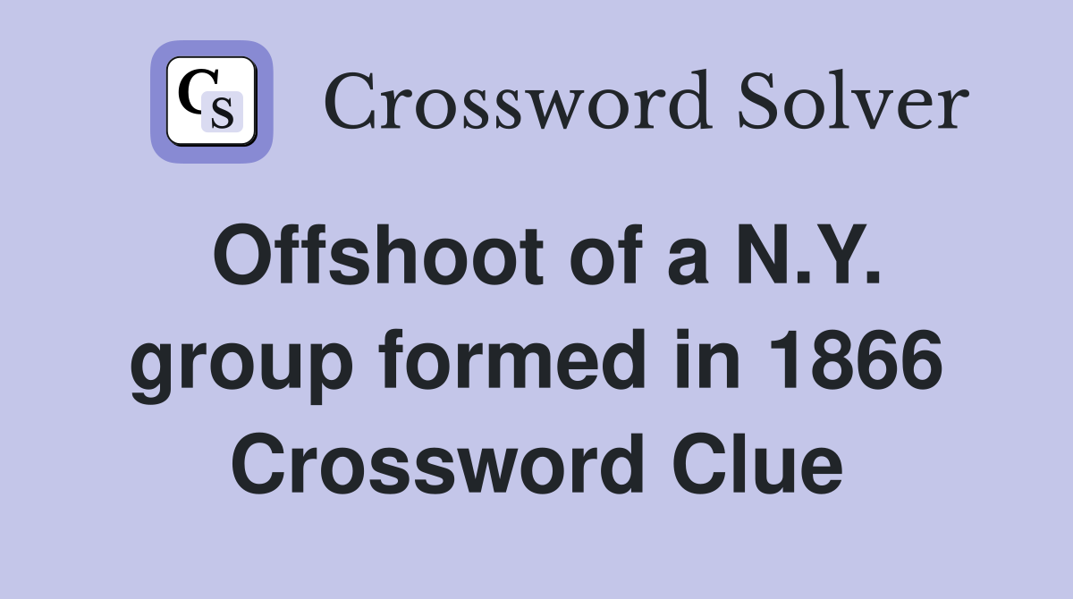 Offshoot of a N.Y. group formed in 1866 Crossword Clue