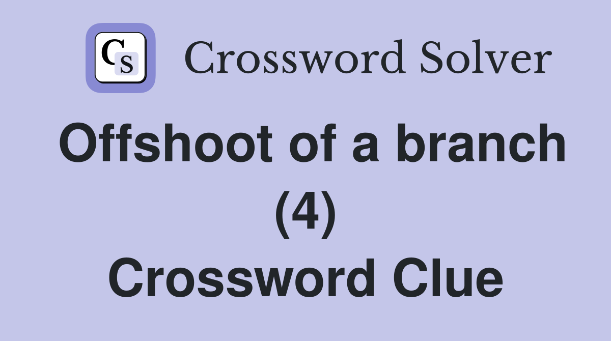 Offshoot of a branch (4) Crossword Clue