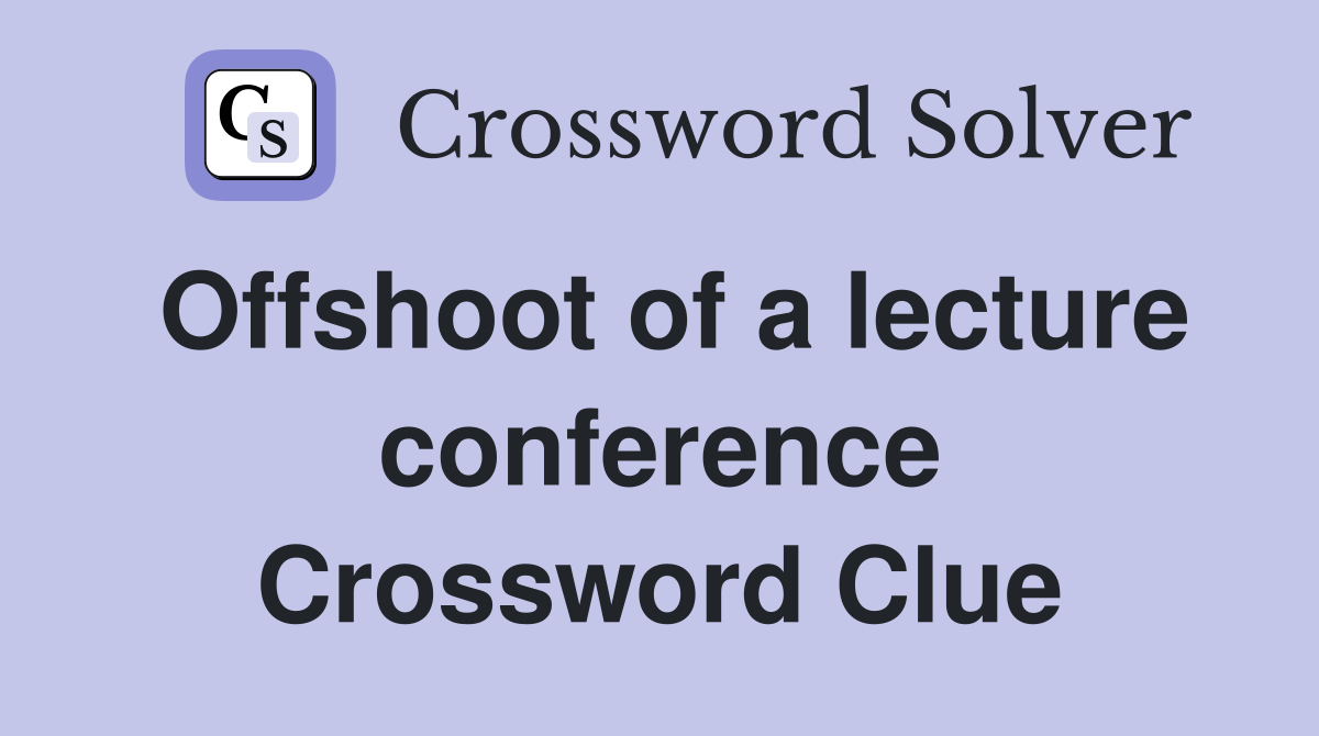 Offshoot of a lecture conference Crossword Clue