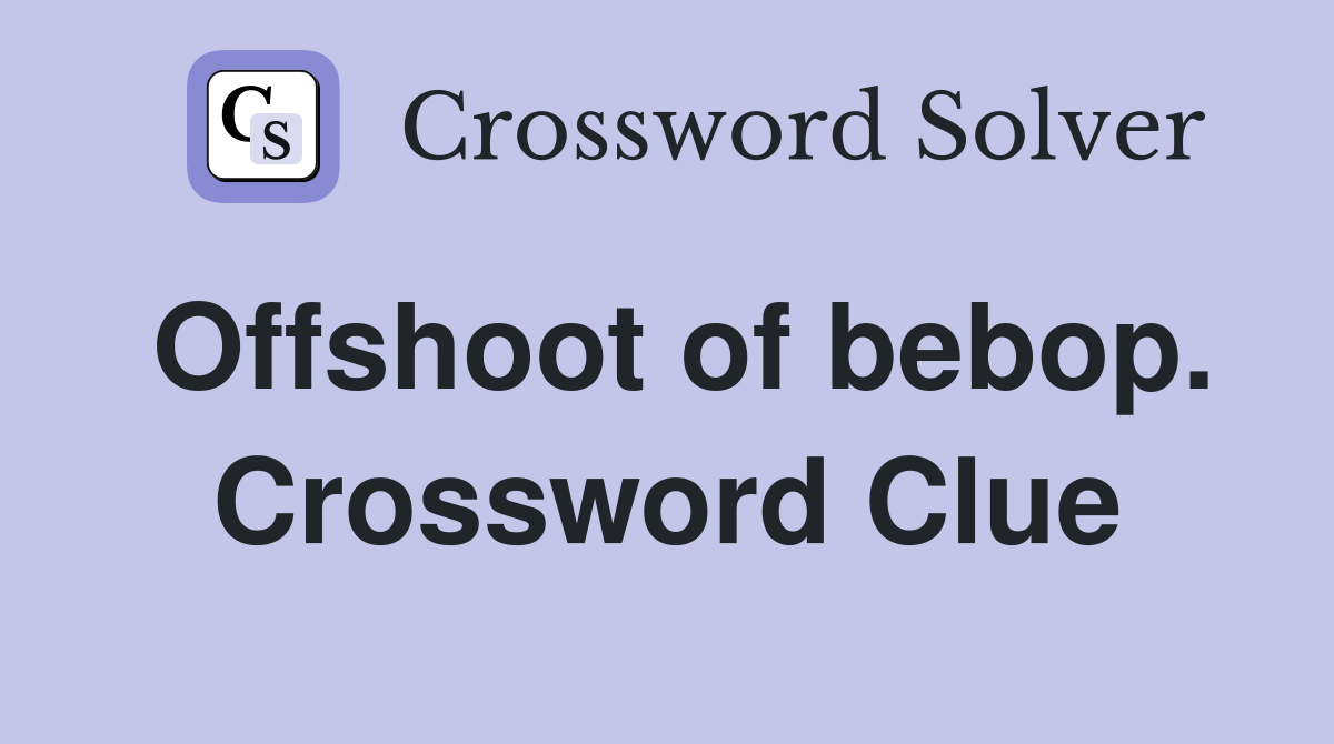 Offshoot of bebop. Crossword Clue