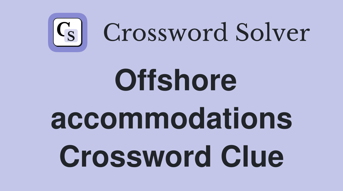 Offshore accommodations Crossword Clue