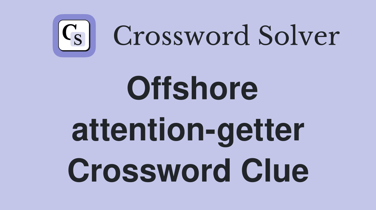 Offshore attention-getter Crossword Clue