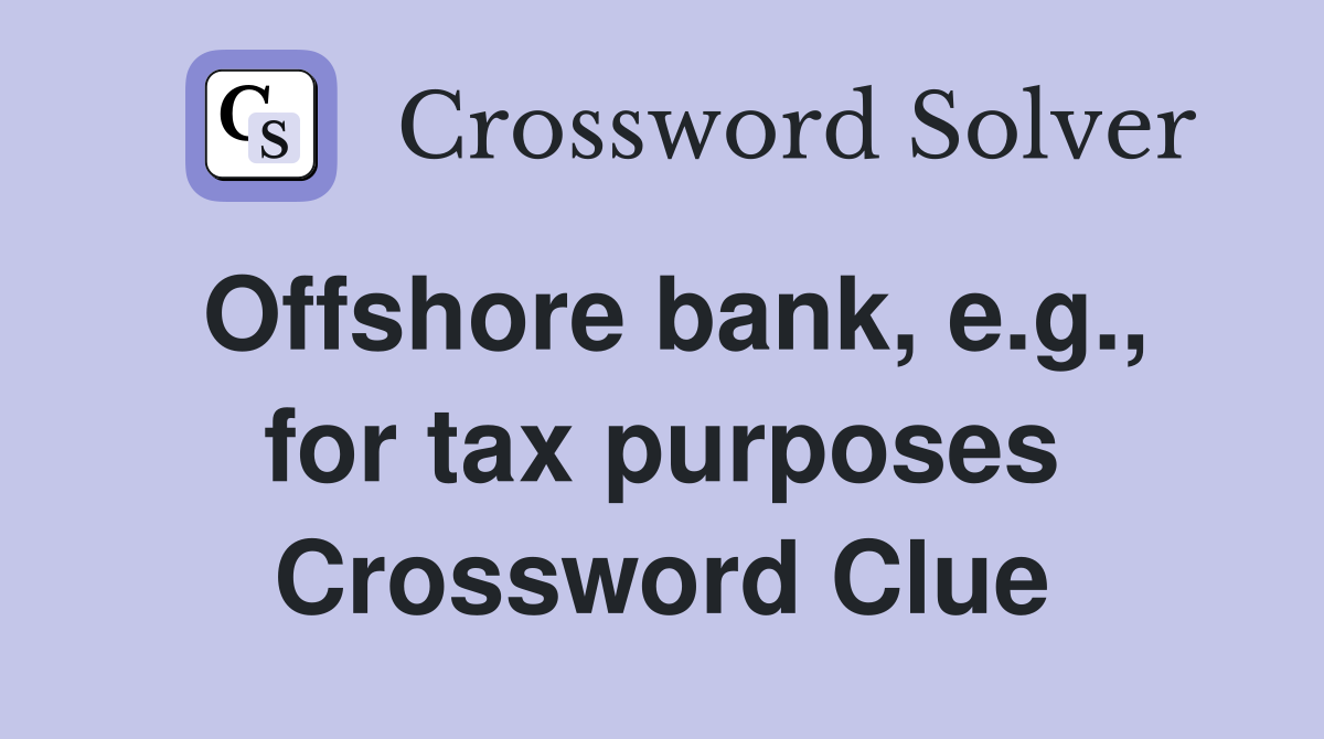 Offshore bank, e.g., for tax purposes Crossword Clue