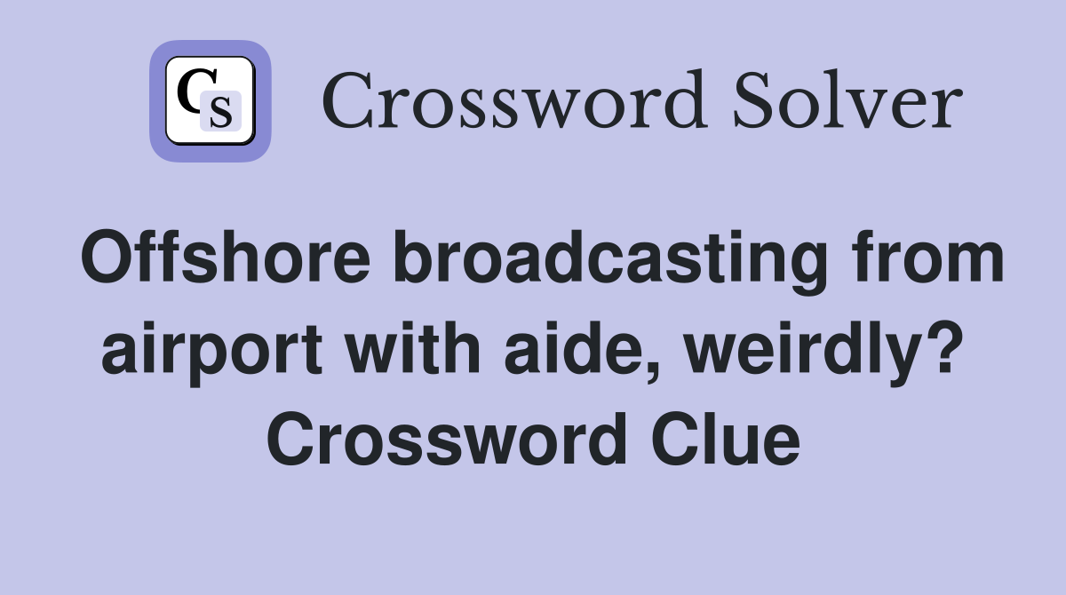 Offshore broadcasting from airport with aide, weirdly? Crossword Clue
