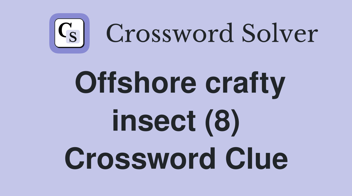 Offshore crafty insect (8) Crossword Clue
