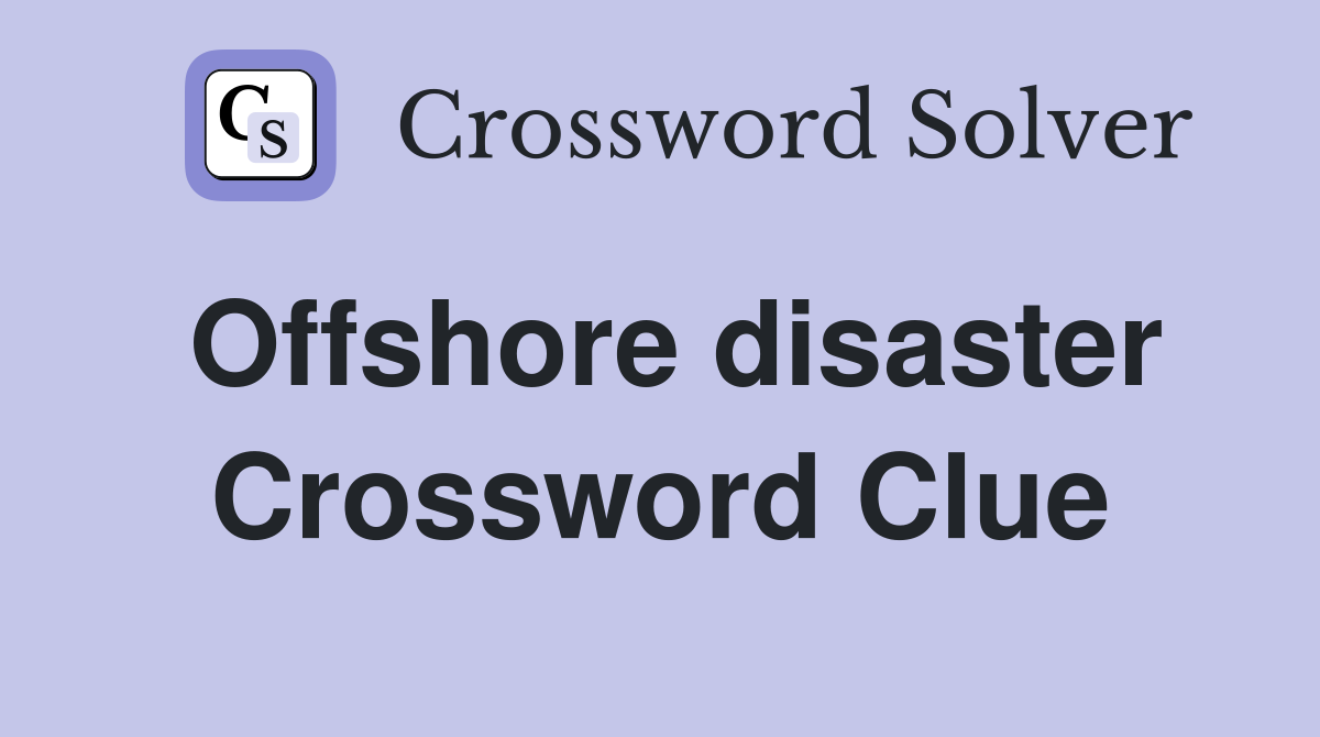 Offshore disaster Crossword Clue
