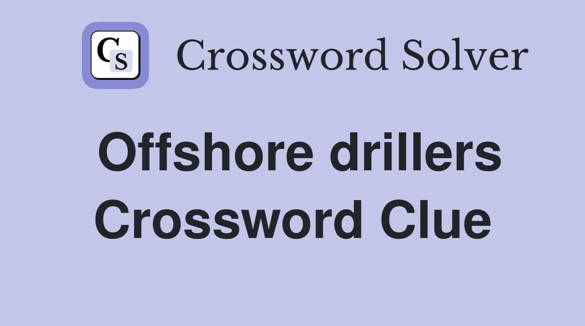 Offshore drillers Crossword Clue