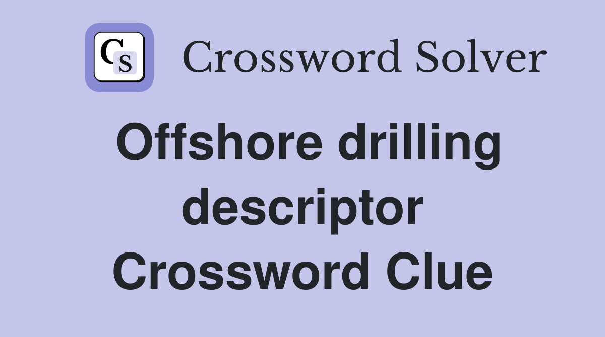 Offshore drilling descriptor Crossword Clue