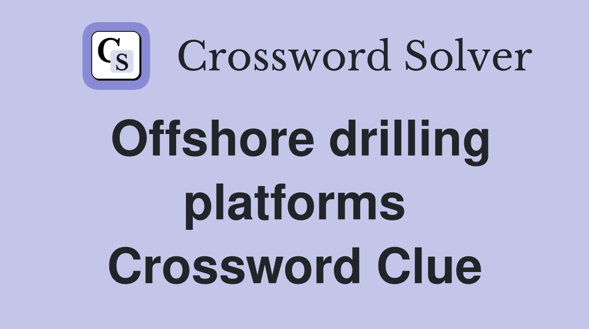 Offshore drilling platforms Crossword Clue