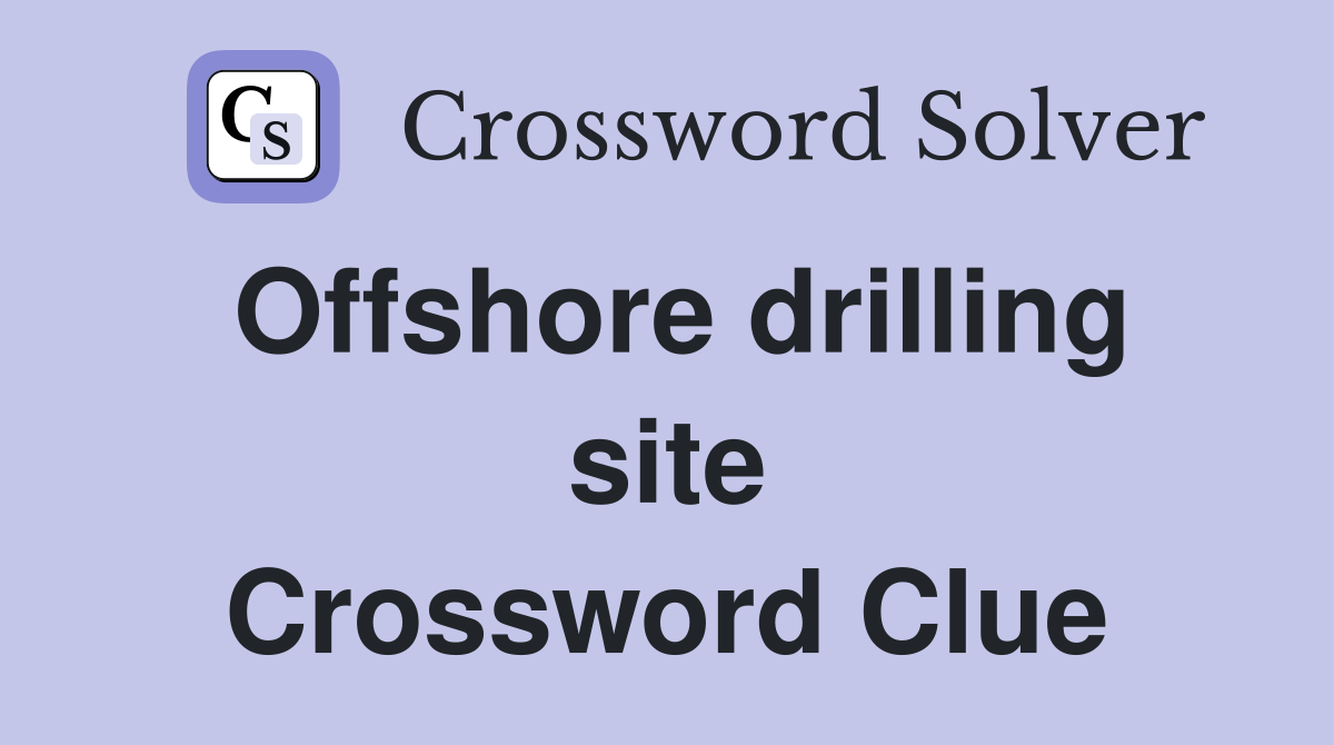 Offshore drilling site Crossword Clue