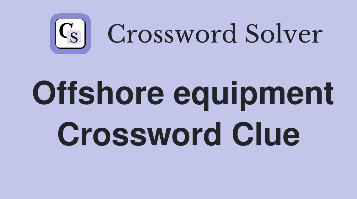 Offshore equipment Crossword Clue