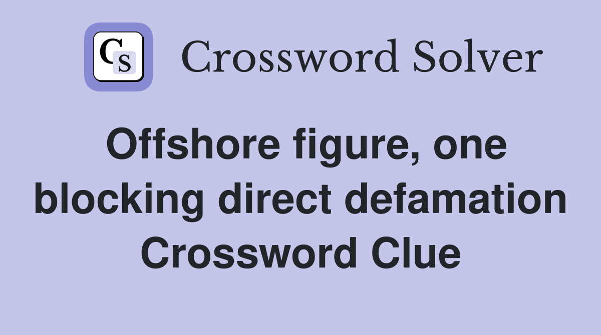 Offshore figure, one blocking direct defamation Crossword Clue