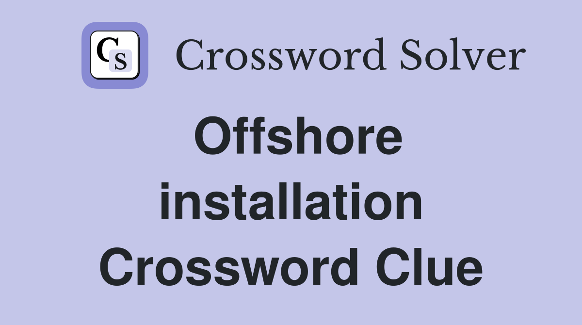 Offshore installation Crossword Clue