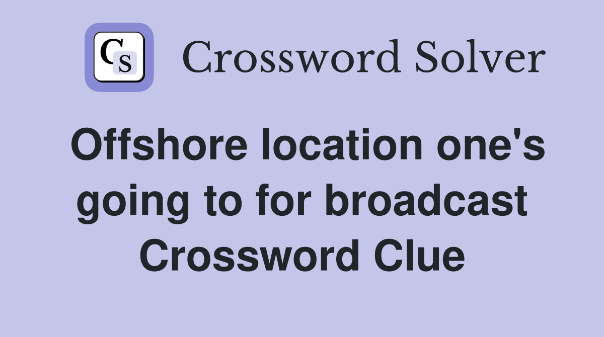 Offshore location one's going to for broadcast Crossword Clue