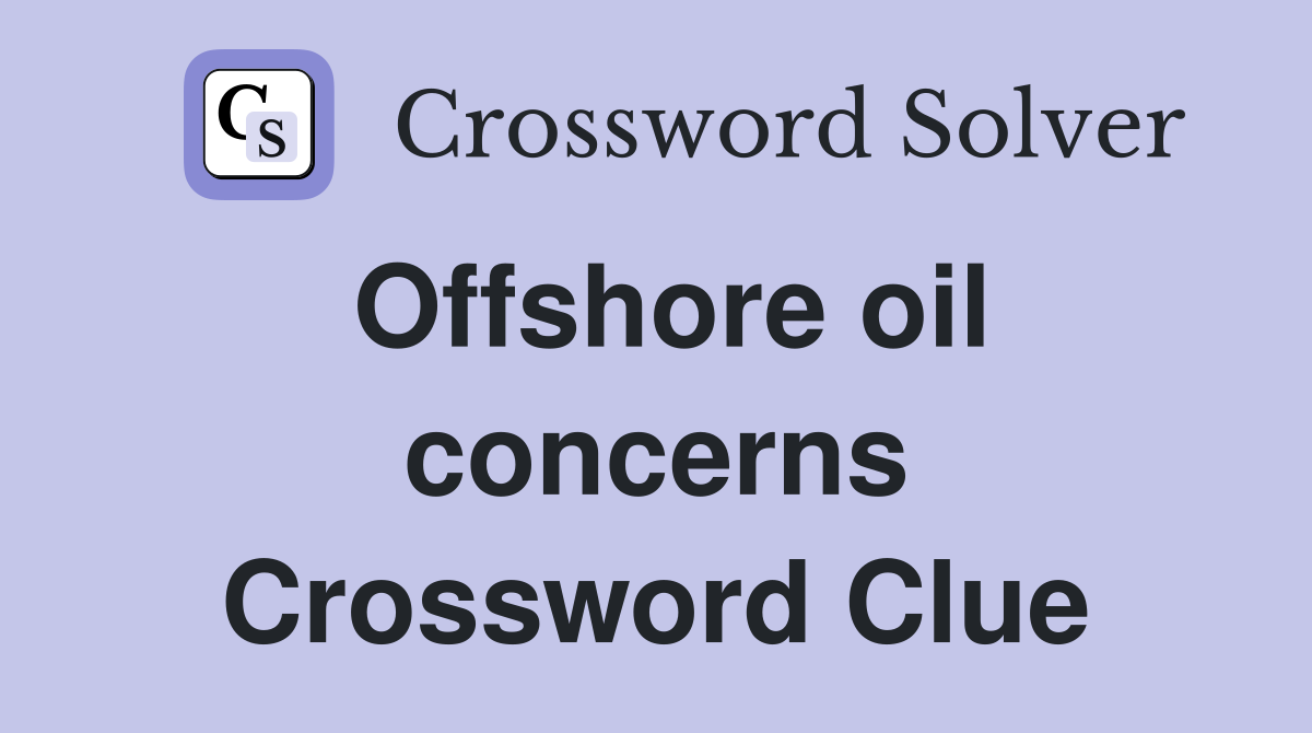 Offshore oil concerns Crossword Clue