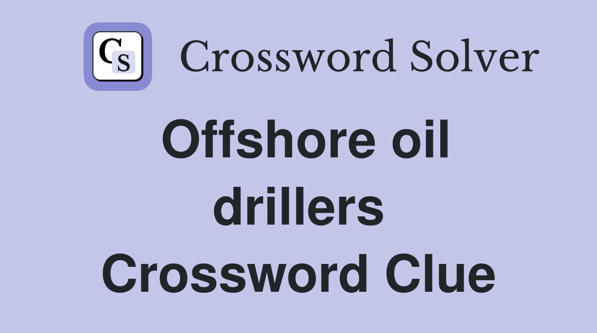 Offshore oil drillers Crossword Clue