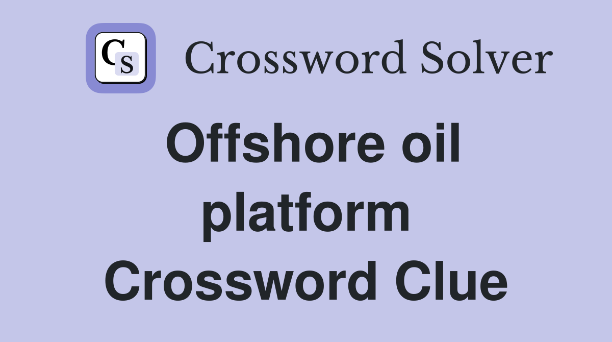 Offshore oil platform Crossword Clue