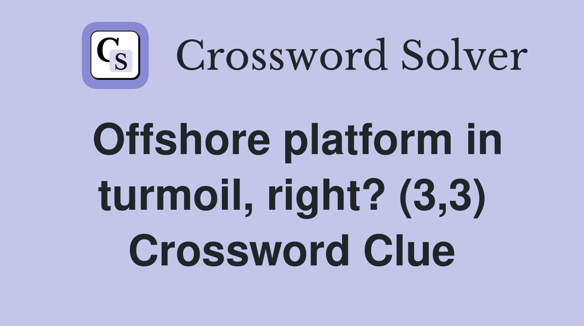 Offshore platform in turmoil, right? (3,3) Crossword Clue