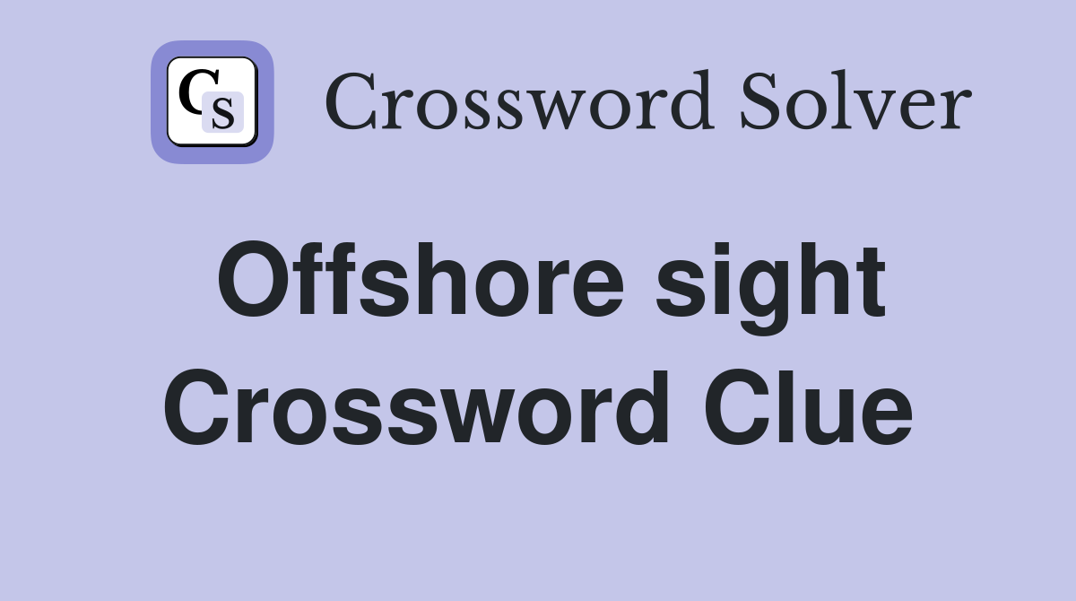 Offshore sight Crossword Clue