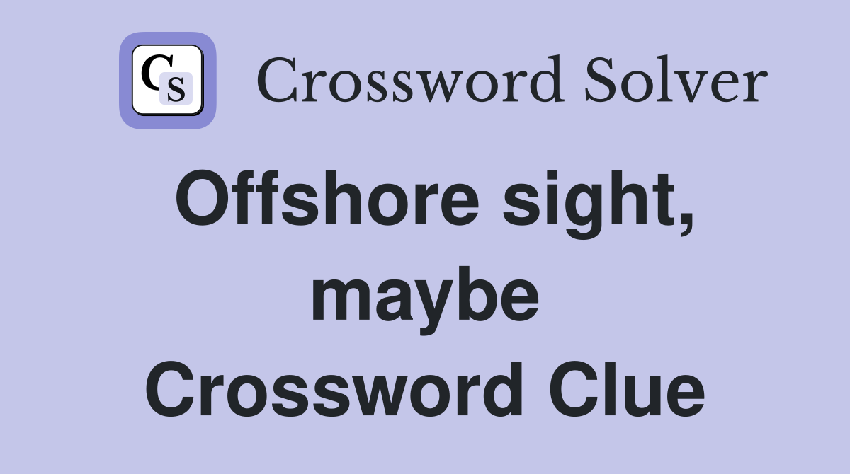 Offshore sight, maybe Crossword Clue