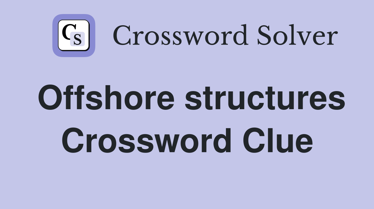 Offshore structures Crossword Clue