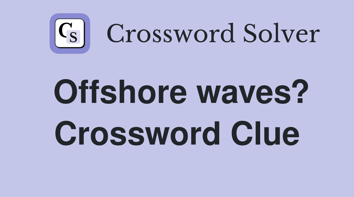 Offshore waves? Crossword Clue