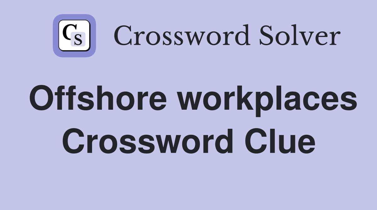 Offshore workplaces Crossword Clue