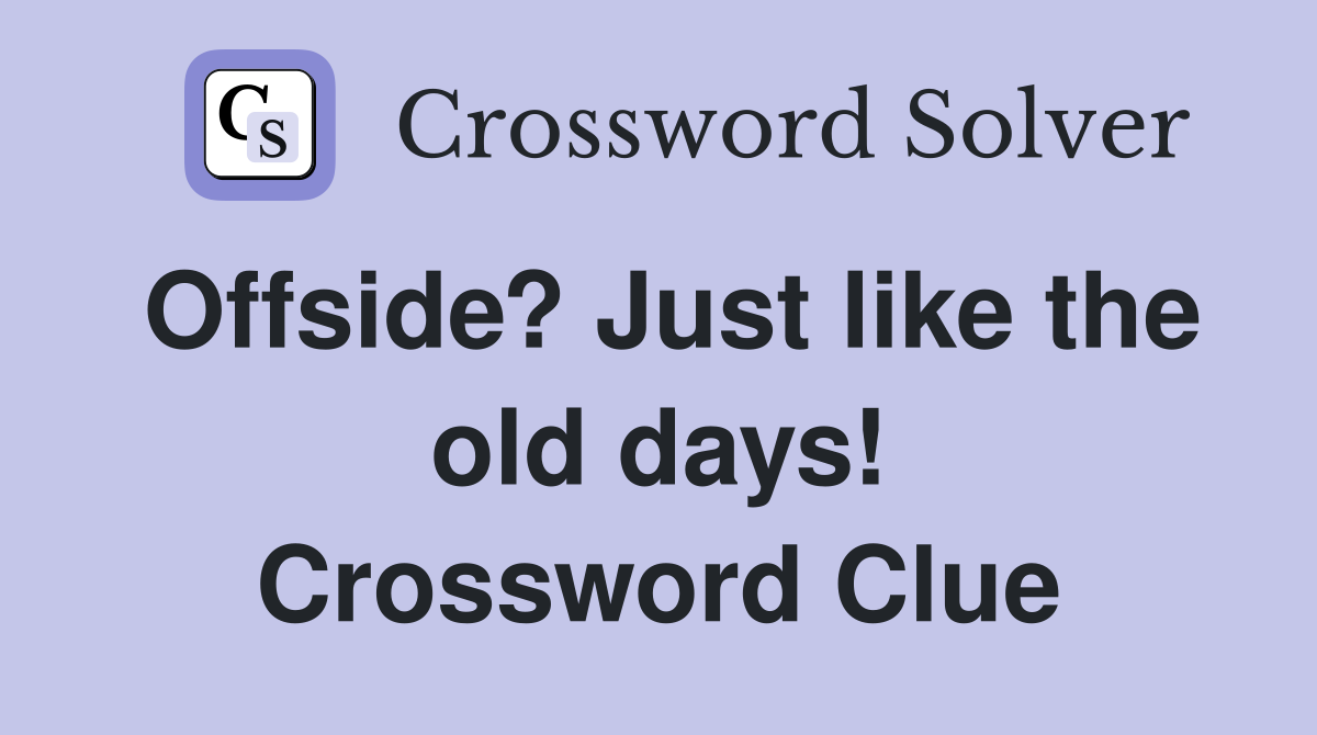 Offside? Just like the old days! Crossword Clue