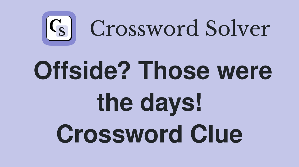 Offside? Those were the days! Crossword Clue