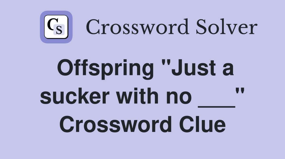 Offspring "Just a sucker with no ___" Crossword Clue
