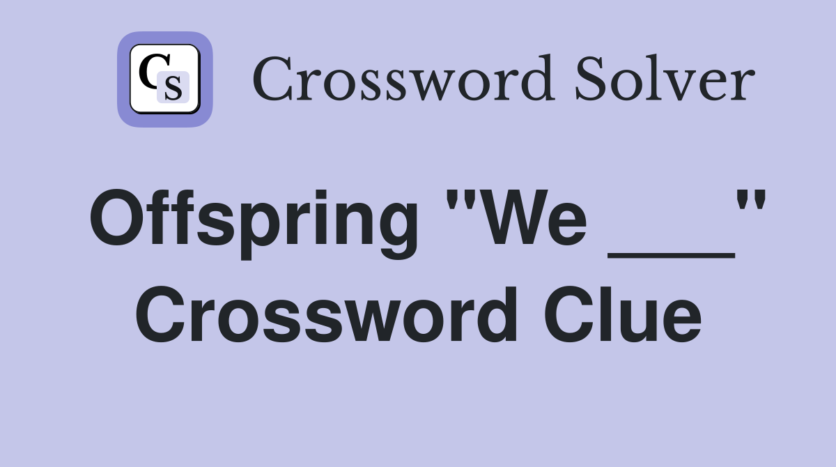 Offspring "We ___" Crossword Clue