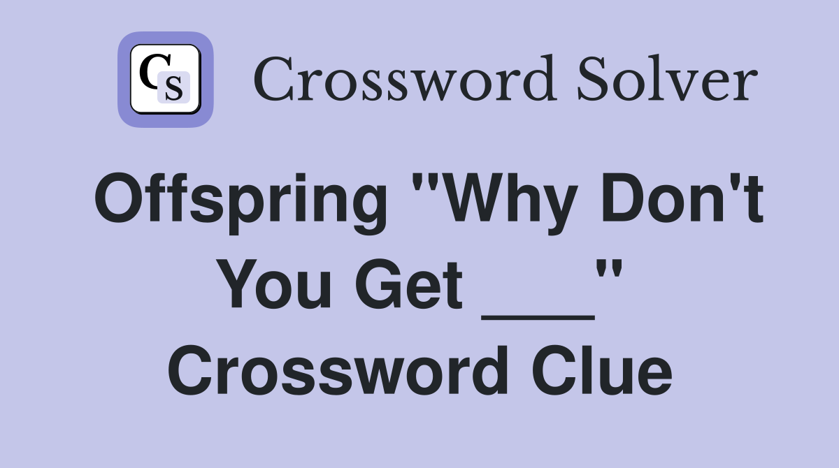 Offspring "Why Don't You Get ___" Crossword Clue