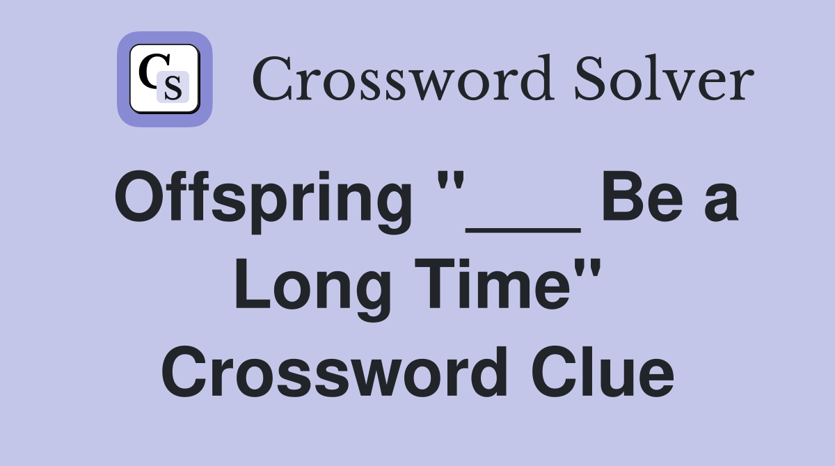 Offspring "___ Be a Long Time" Crossword Clue