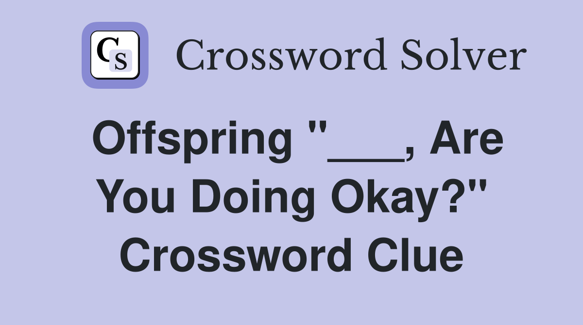 Offspring "___, Are You Doing Okay?" Crossword Clue