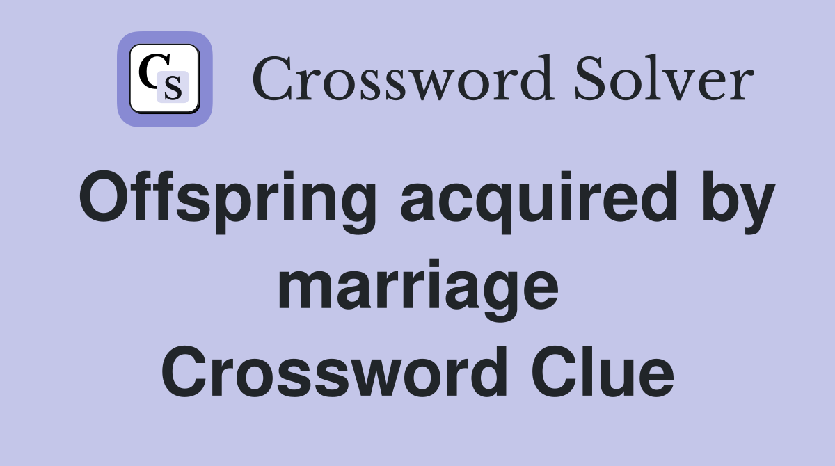 Offspring acquired by marriage Crossword Clue