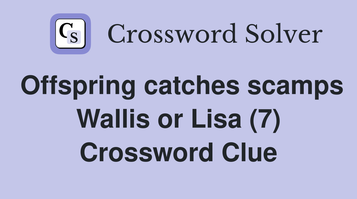 Offspring catches scamps Wallis or Lisa (7) Crossword Clue