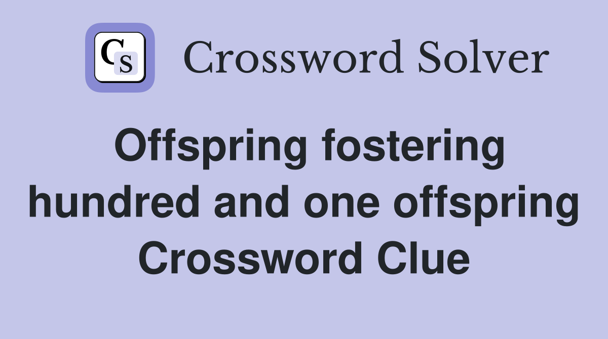 Offspring fostering hundred and one offspring Crossword Clue