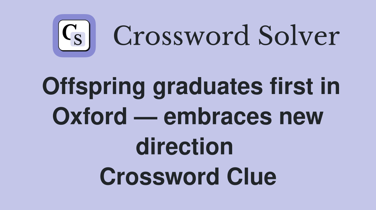 Offspring graduates first in Oxford — embraces new direction  Crossword Clue
