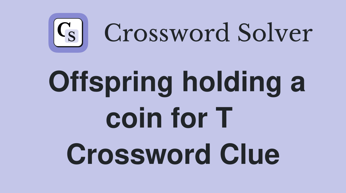Offspring holding a coin for T  Crossword Clue