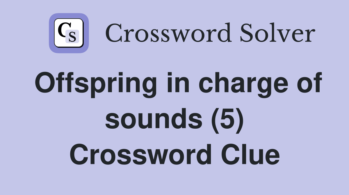 Offspring in charge of sounds (5) Crossword Clue