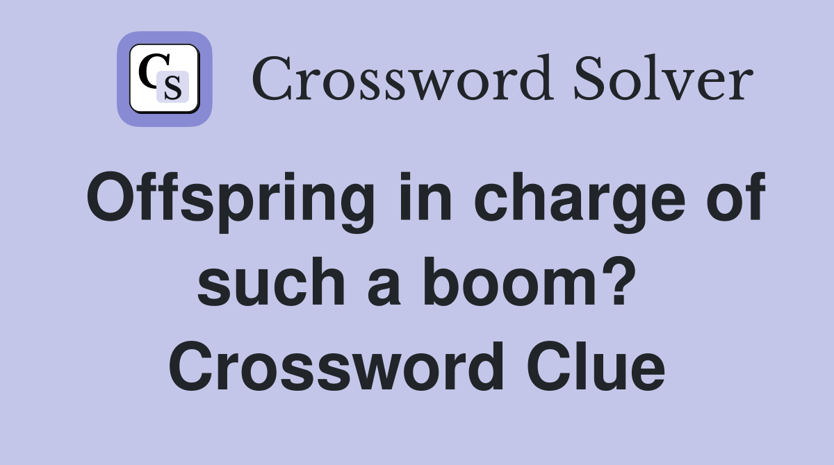 Offspring in charge of such a boom? Crossword Clue