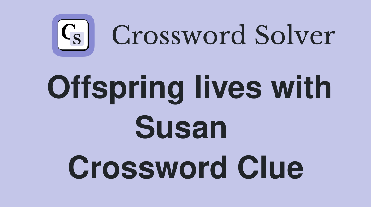 Offspring lives with Susan  Crossword Clue