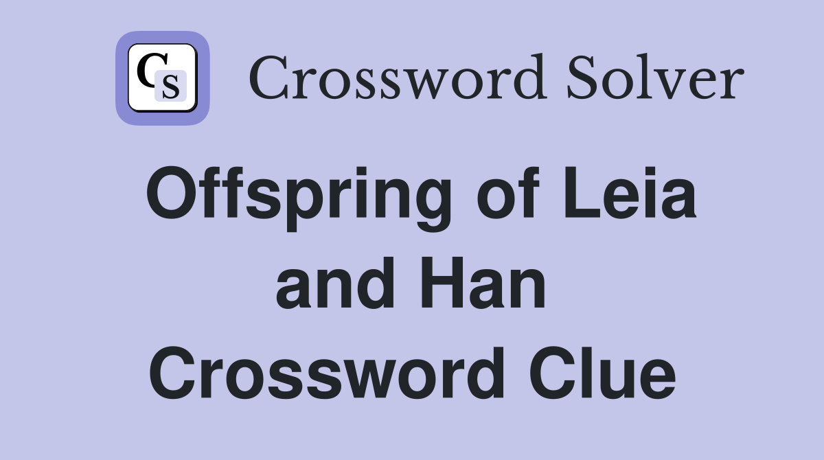 Offspring of Leia and Han Crossword Clue