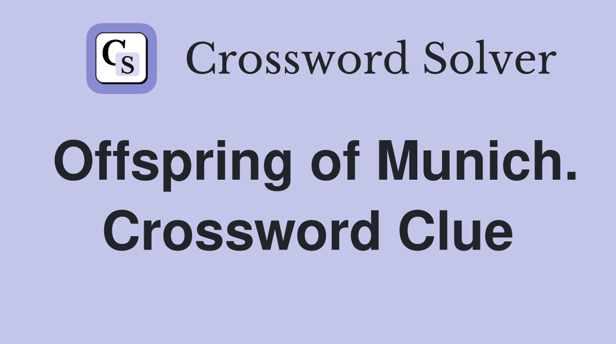 Offspring of Munich. Crossword Clue